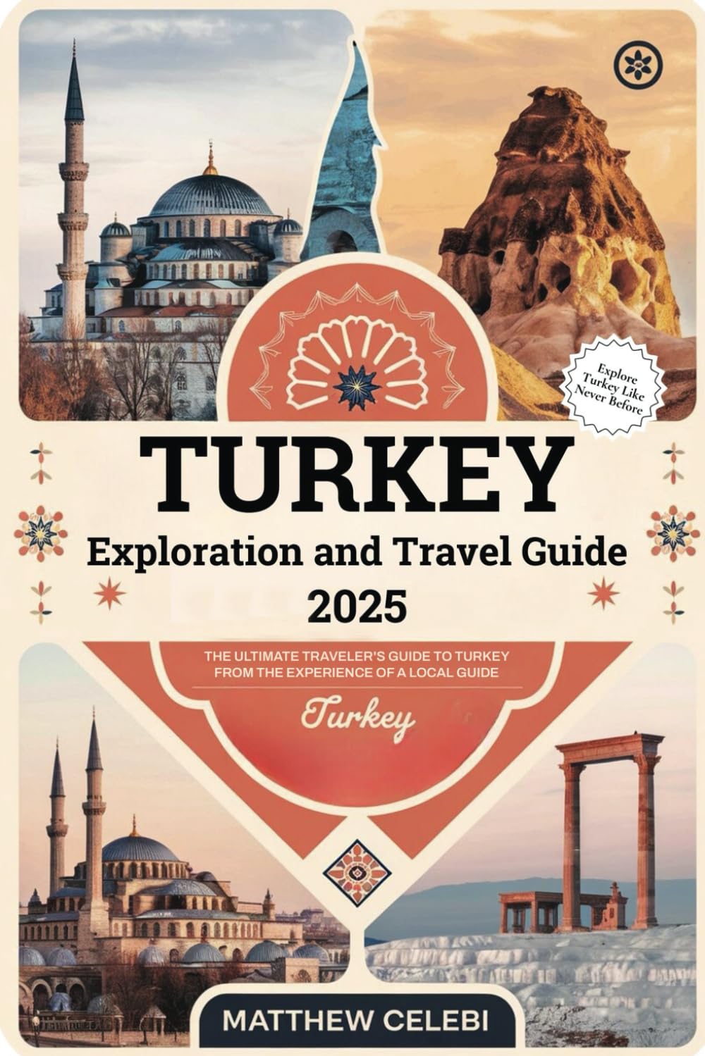 Turkey Travel and Exploration Guide - 2025: The Ultimate Traveler's Guide to Turkey from the Experiences of a Local Guide