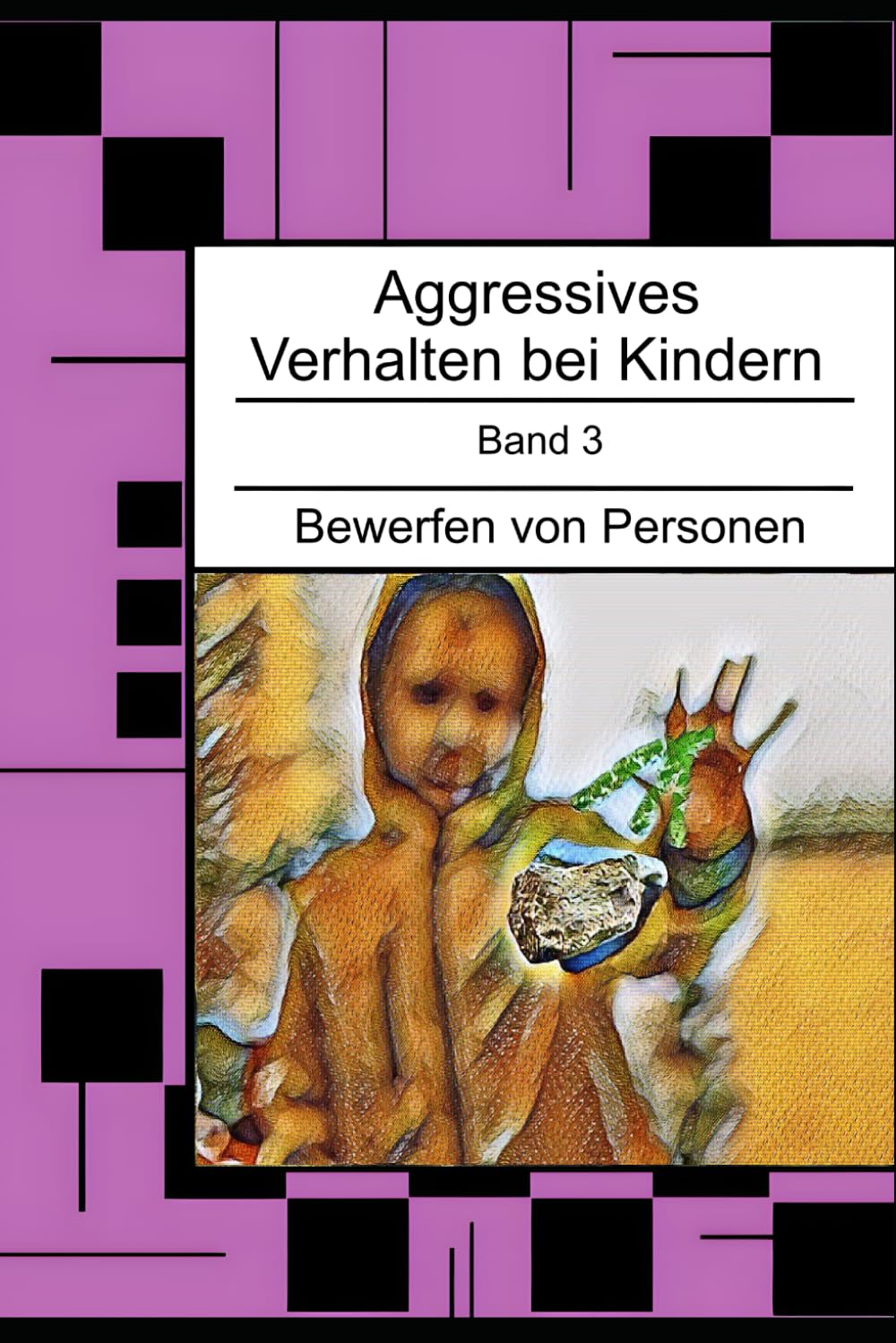 Aggressives Verhalten bei Kindern: Bewerfen von Personen: 3 (Aggressives Verhalten bei Kindern - erkennen, einordnen und verstehen)