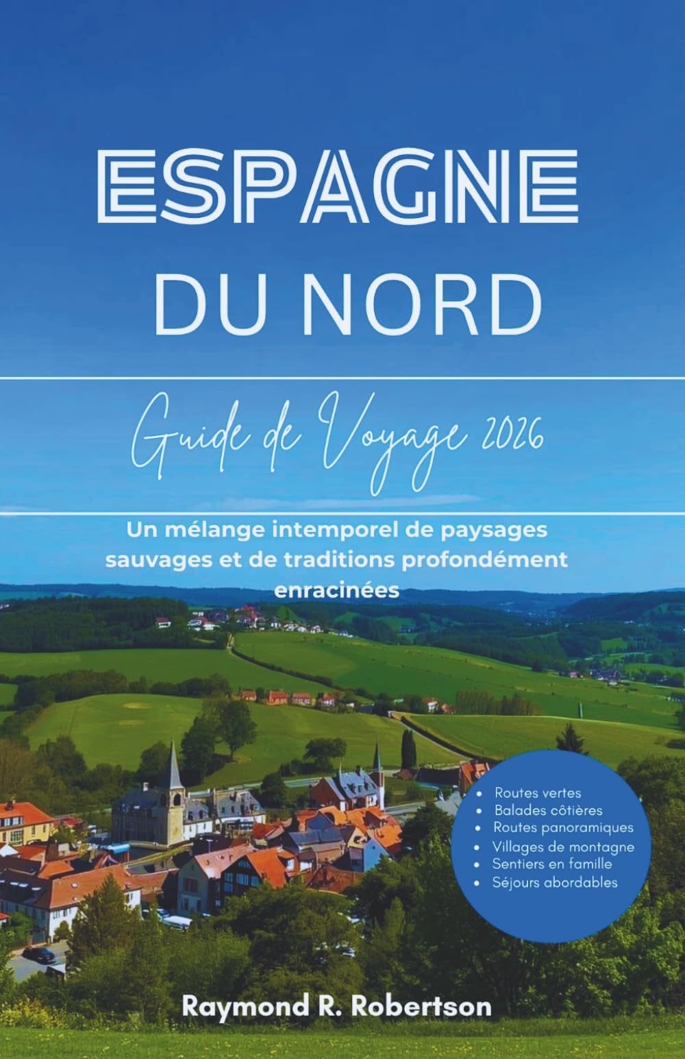 GUIDE DE VOYAGE ESPAGNE DU NORD 2026: Un mélange intemporel de paysages sauvages et de traditions profondément enracinées (La série du voyageur avisé 2026)
