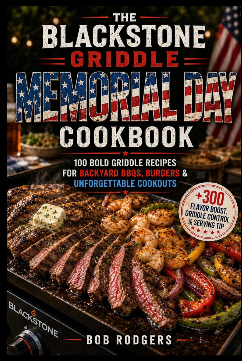 The Blackstone Griddle Memorial Day Cookbook: 100 Bold Griddle Recipes for Backyard BBQs, Burgers & Unforgettable Cookouts