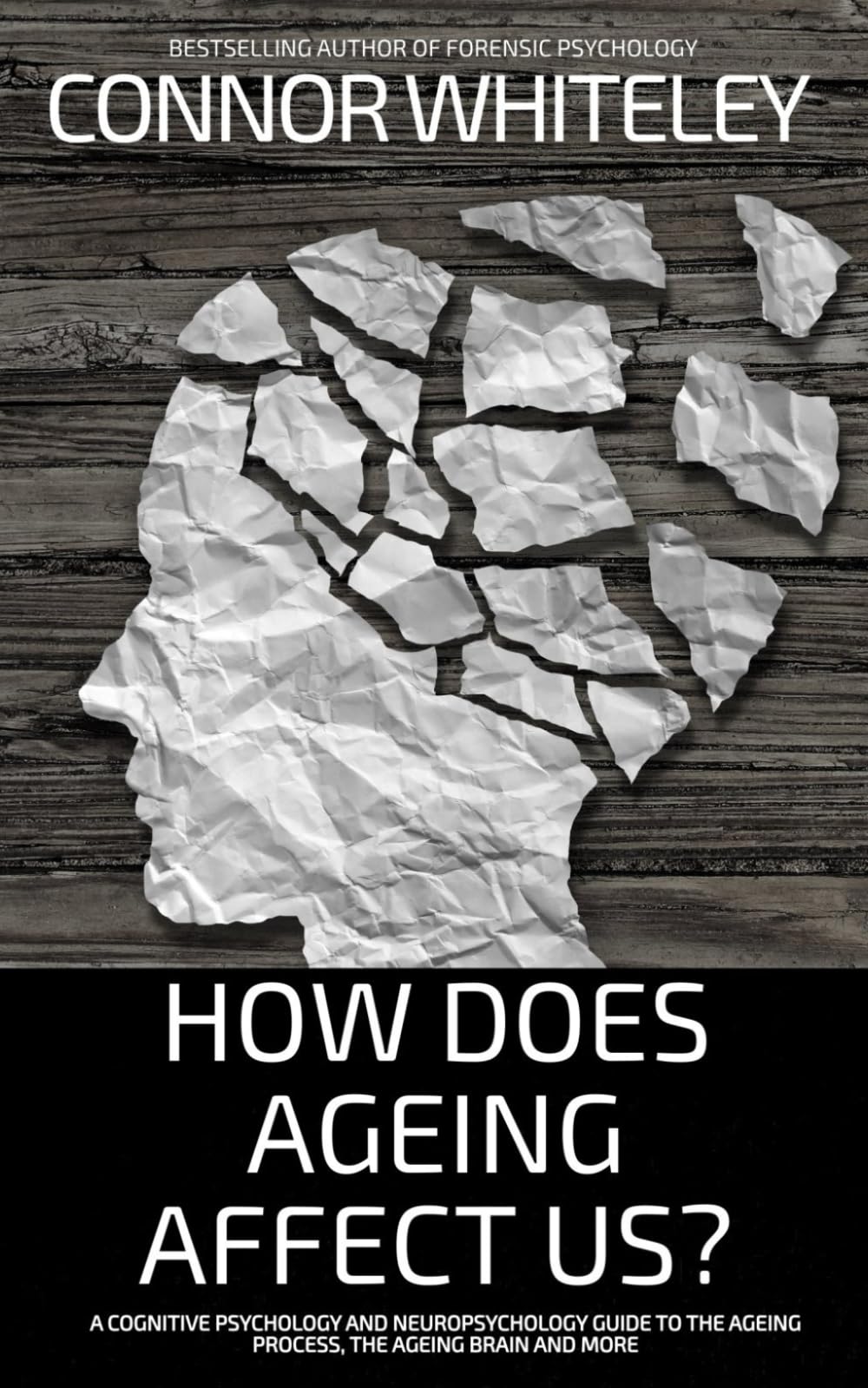 How Does Ageing Affect Us?: A Cognitive Psychology and Neuropsychology Guide To The Ageing Process, The Ageing Brain and More (An Introductory Series)