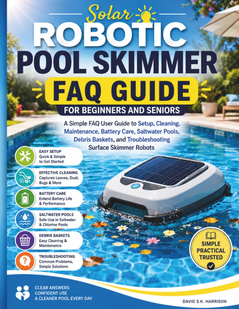 Solar Robotic Pool Skimmer FAQ Guide for Beginners and seniors: A Simple FAQ User Guide to Setup, Cleaning, Maintenance, Battery Care, Saltwater Pools, Debris Baskets, and Troubleshooting Surface Skim