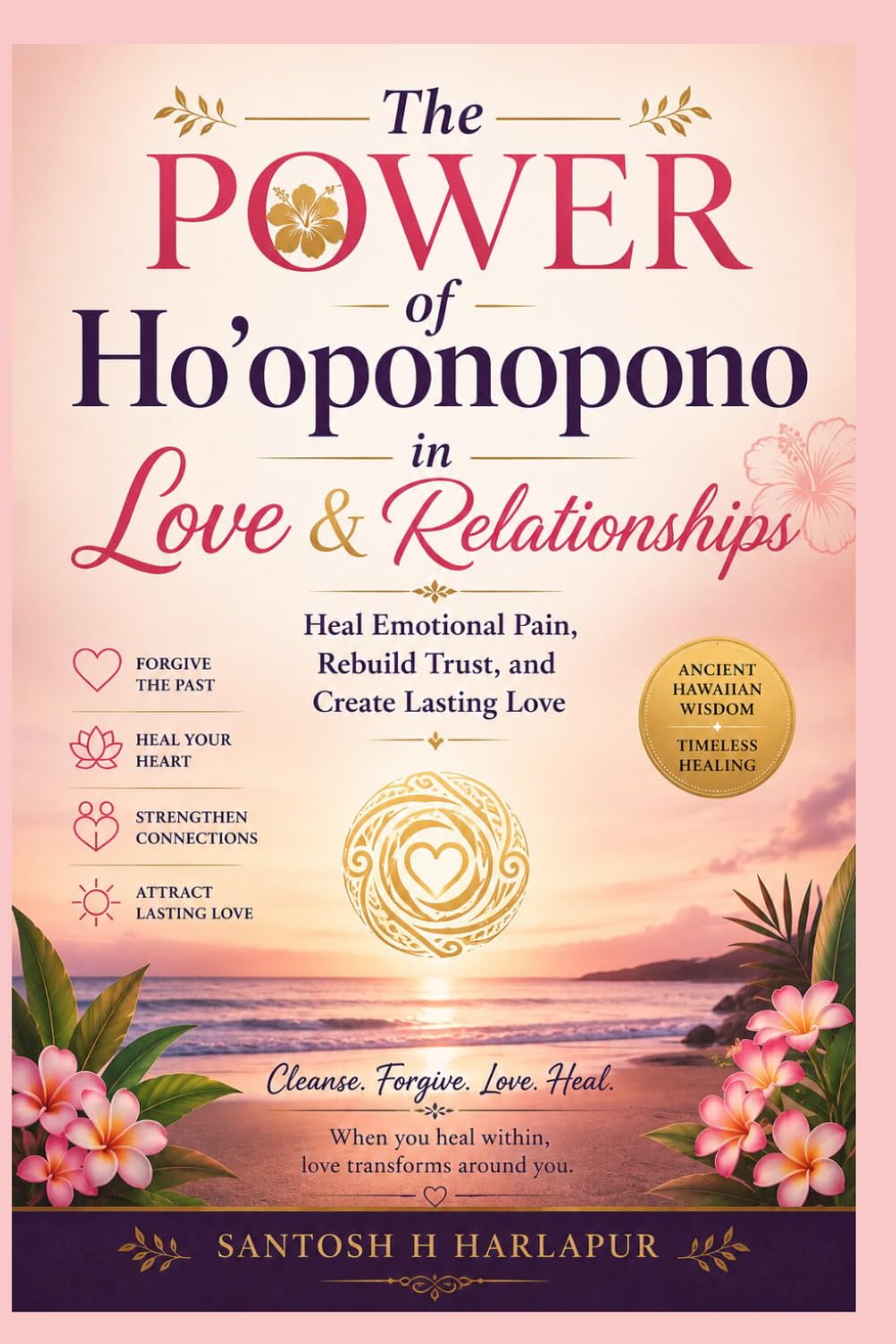 The Power Of Ho’oponopono In Love & Relationships: Heal Emotional pain, Rebuild Trust and Create Lasting Love