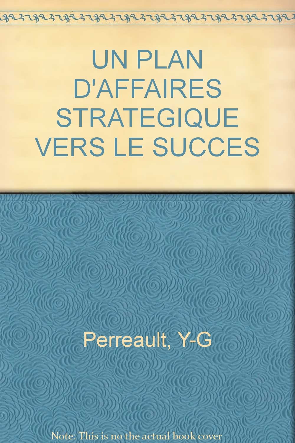 Un plan d'affaires stratégique vers le succès : démarrage, croissance et redressement Perreault, Y-G