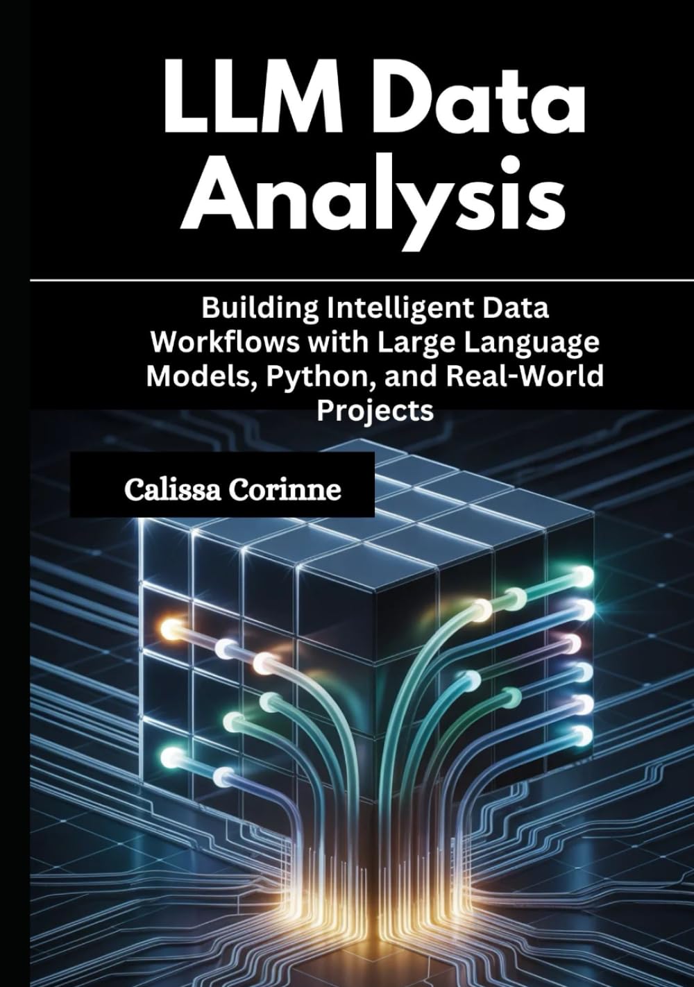 LLM Data Analysis: Building Intelligent Data Workflows with Large Language Models, Python, and Real-World Projects