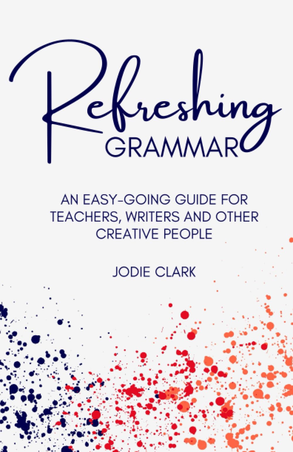Refreshing Grammar: An easy-going guide for teachers, writers and other creative people