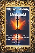 The Mystery of Israel's Salvation, Explained and Applied: A Discourse Concerning the General Conversion of the Jewish Nation, by the Puritans