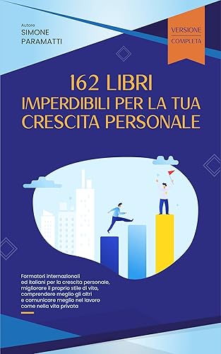 162 libri imperdibili per la tua CRESCITA PERSONALE: Formatori internazionali ed italiani per migliorare il proprio stile di vita, comprendere e comunicare meglio con gli altri (Italian Edition)