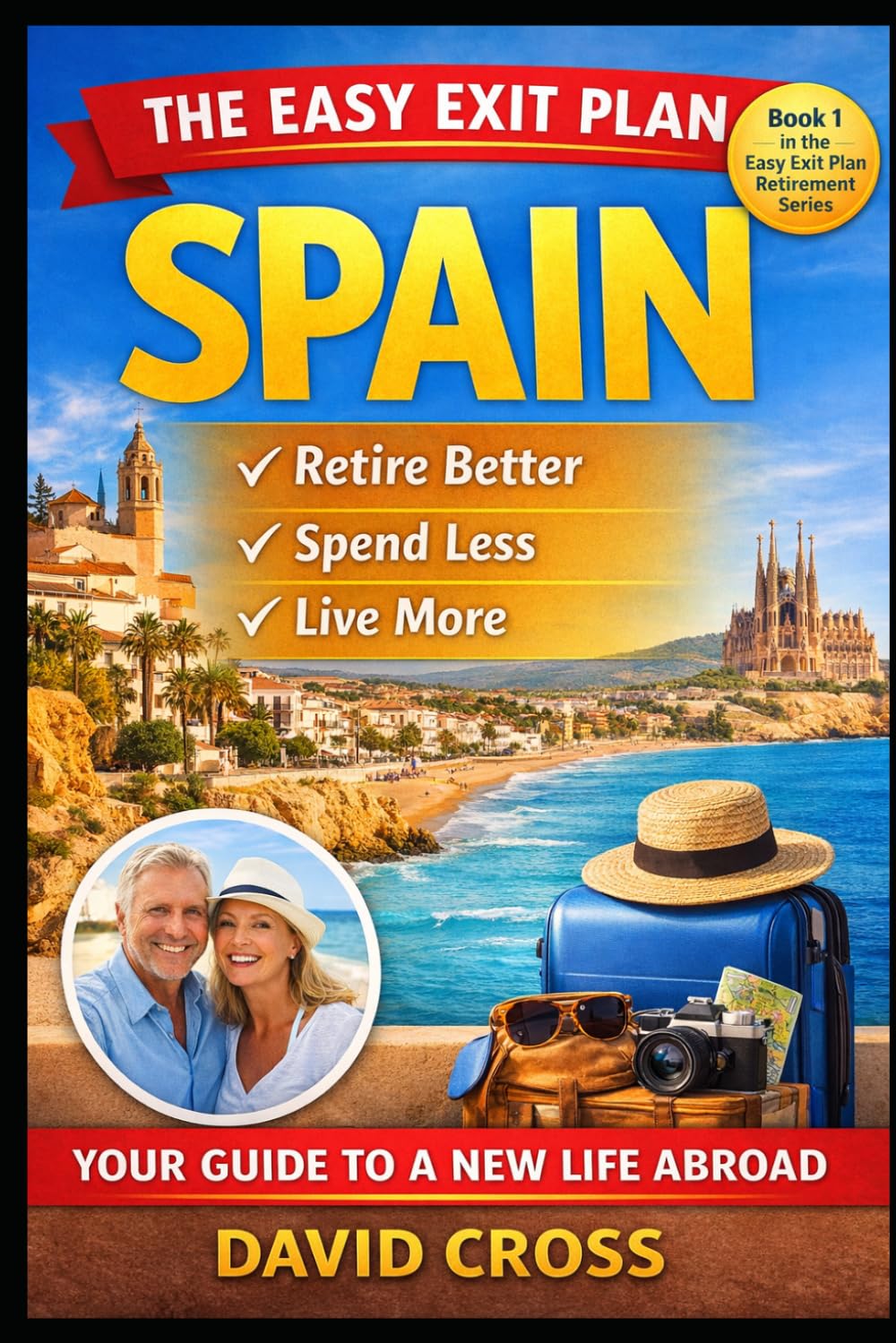 The Easy Exit Plan: SPAIN: How to Retire Better, Spend Less, and Live More in Spain: 1