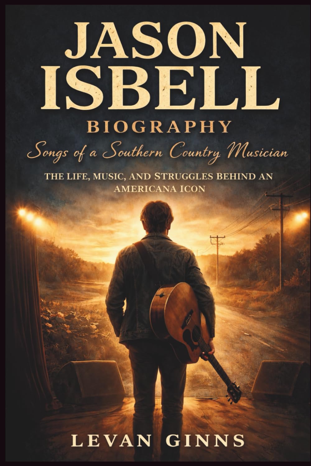 JASON ISBELL: Songs of a Southern Country Musician: The Life, Music, and Struggles Behind an Americana Icon.