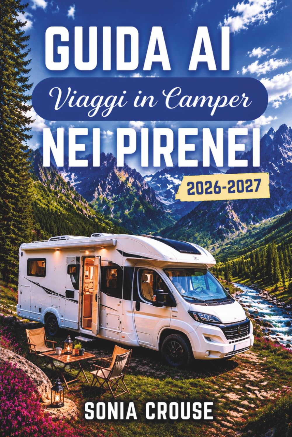 GUIDA AI VIAGGI IN CAMPER NEI PIRENEI 2026-2027: Vivi viaggi panoramici su strada attraverso i passi di montagna e i parchi nazionali di Francia, Spagna e Andorra con campeggi GPS