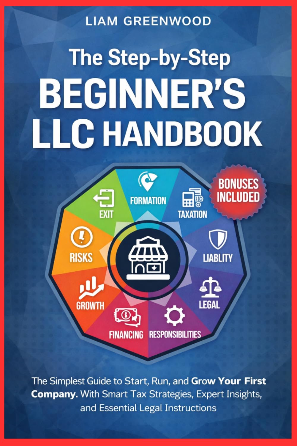 The Step-by-Step Beginner's LLC Handbook: The Simplest Guide to Start, Run, and Grow Your First Company. With Smart Tax Strategies, Expert Insights, and Essential Legal Instructions