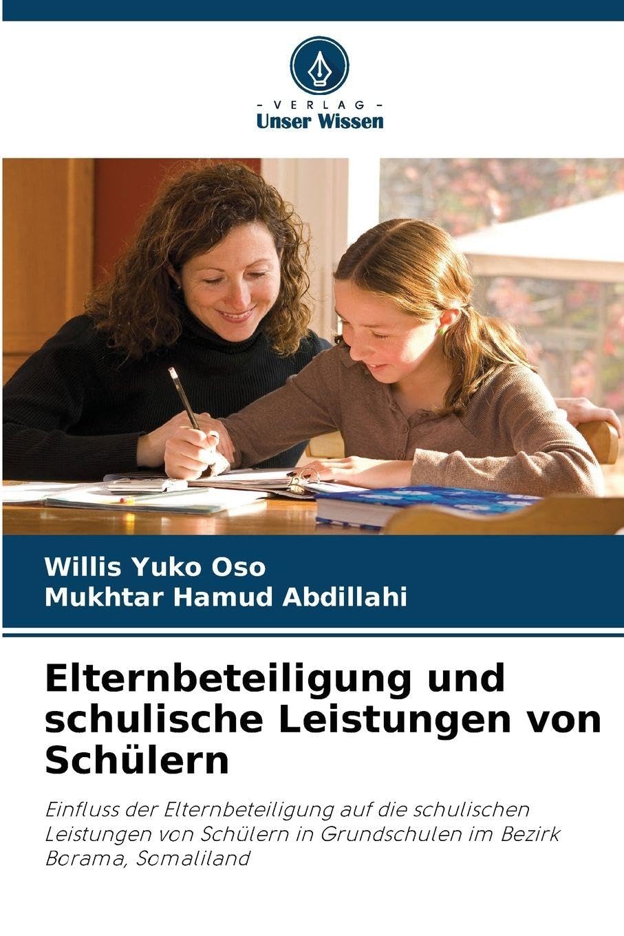 Elternbeteiligung und schulische Leistungen von Schülern: Einfluss der Elternbeteiligung auf die schulischen Leistungen von Schülern in Grundschulen im Bezirk Borama, Somaliland