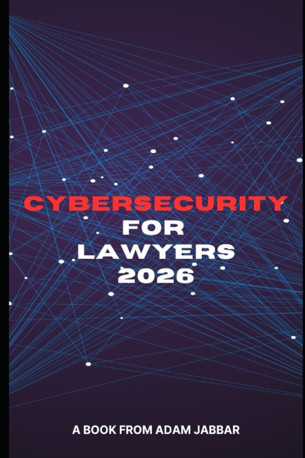 Cybersecurity For Lawyers 2026: A Plain-English, Step-by-Step Guide to Protect Client Data, Reduce Breach Risk, and Build a Client-Ready Security Program
