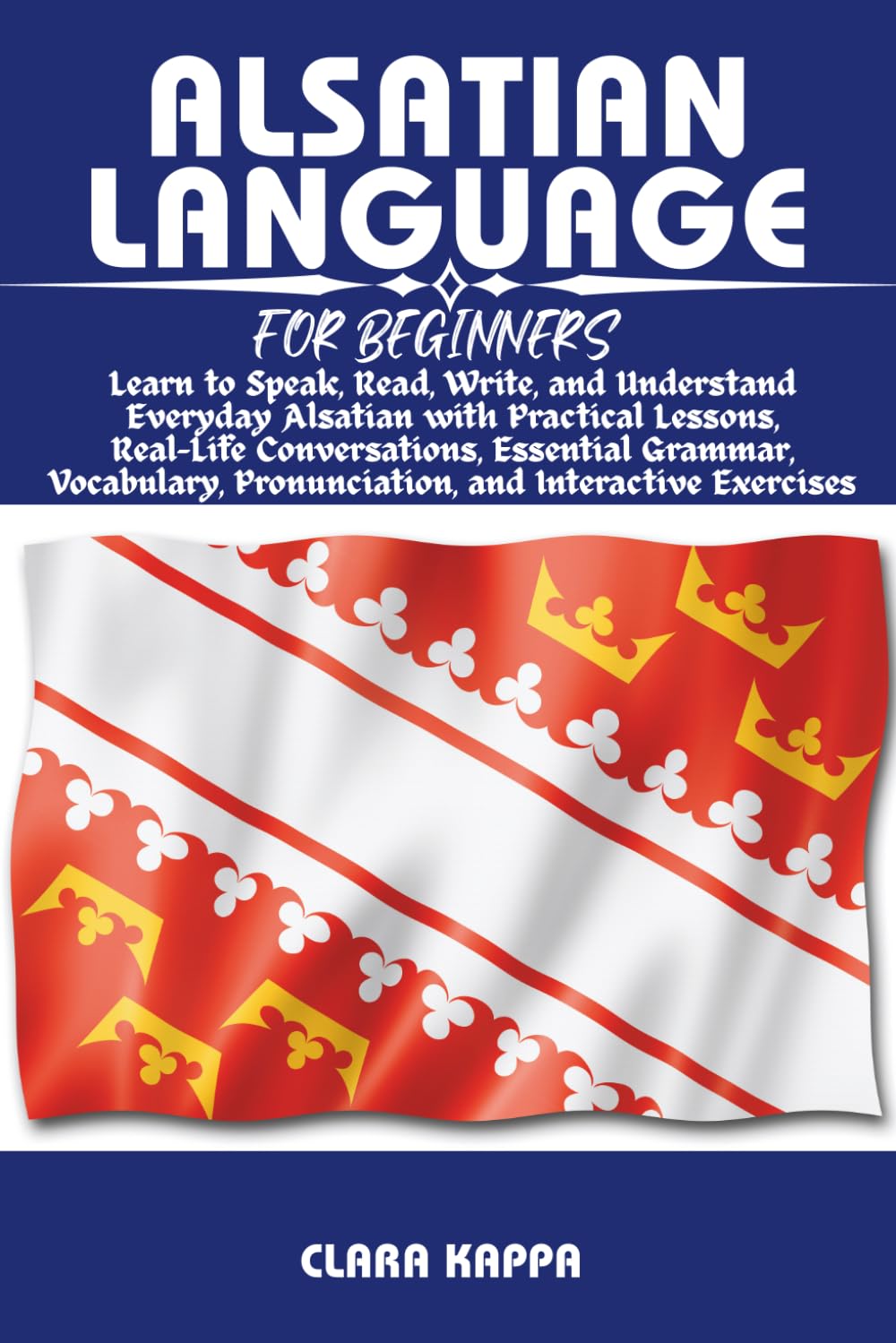 ALSATIAN LANGUAGE FOR BEGINNERS: Learn to Speak, Read, Write, and Understand Everyday Alsatian with Practical Lessons, Real-Life Conversations, ... Exercises (LANGUAGE LEARNING SERIES)