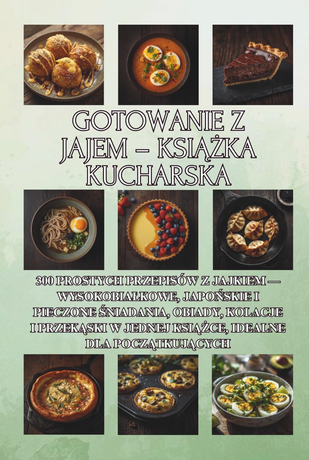 Gotowanie z jajem – książka kucharska: 300 prostych przepisów z jajkiem — wysokobiałkowe, japońskie i pieczone śniadania, obiady, kolacje i przekąski ... idealne dla początkujących (Polish Edition)      Hardcover – Large Print, April 1, 2026