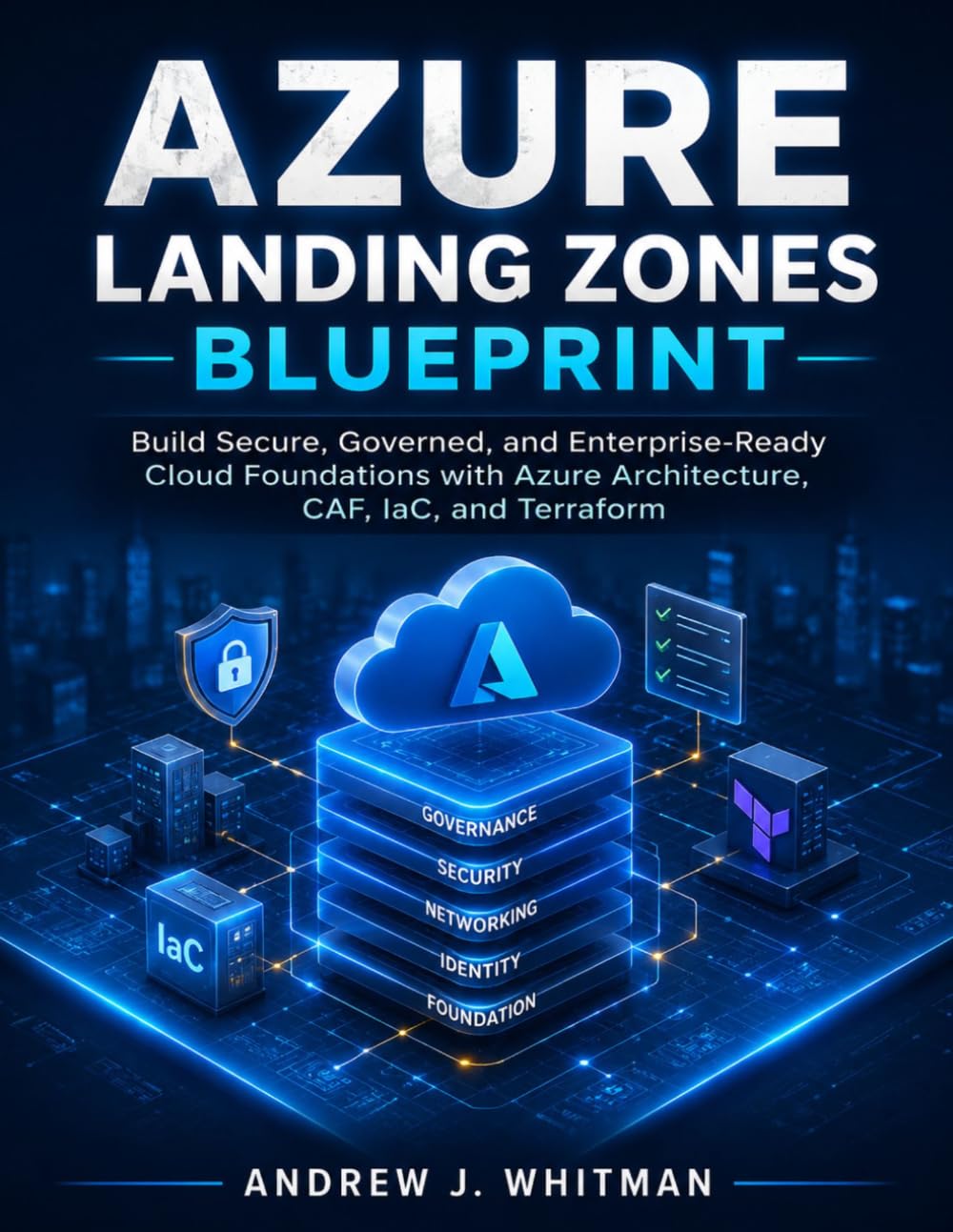 Azure Landing Zones Blueprint: Build Secure, Governed, and Enterprise-Ready Cloud Foundations with Azure Architecture, CAF, IaC, and Terraform