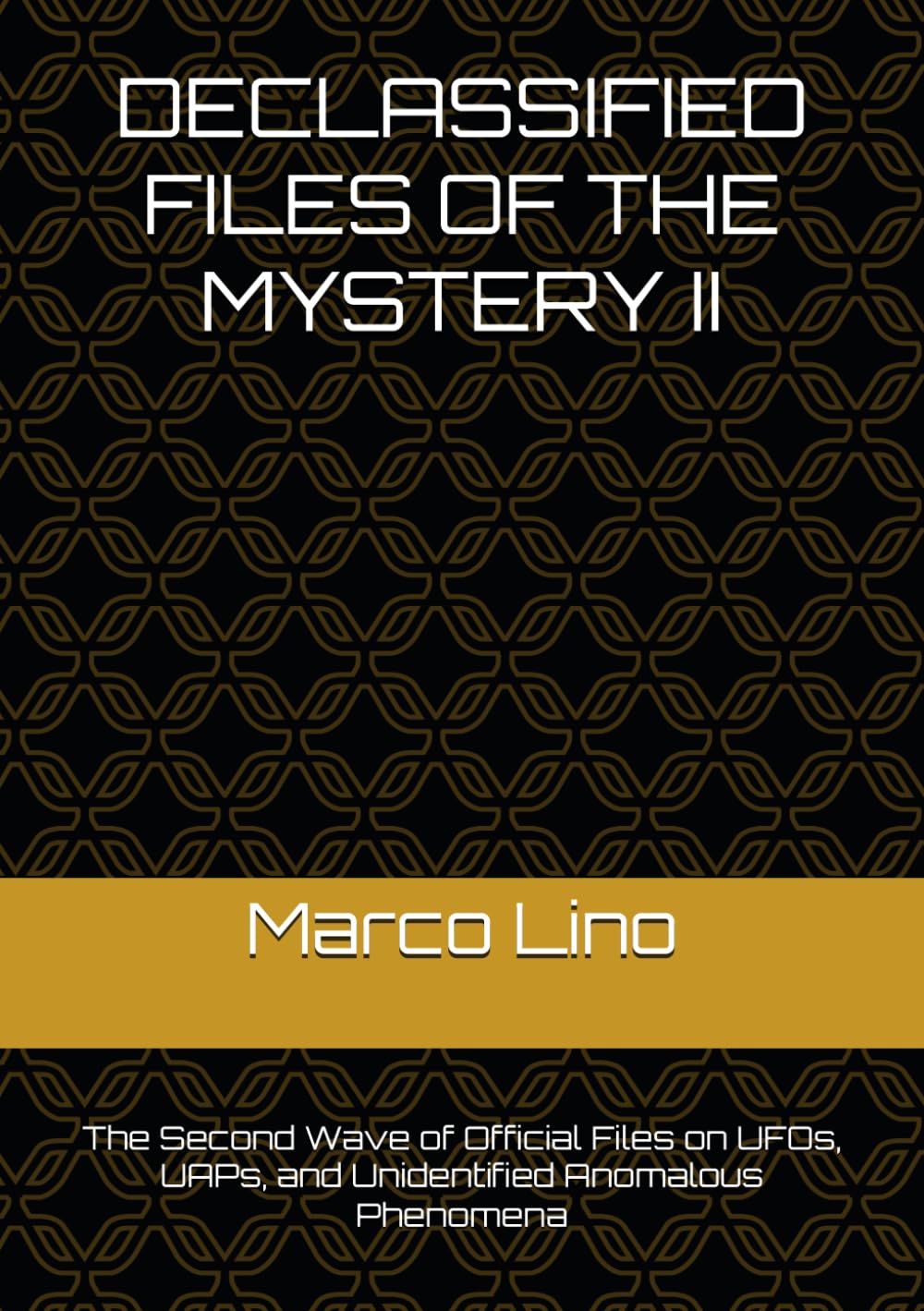 DECLASSIFIED FILES OF THE MYSTERY II: The Second Wave of Official Files on UFOs, UAPs, and Unidentified Anomalous Phenomena