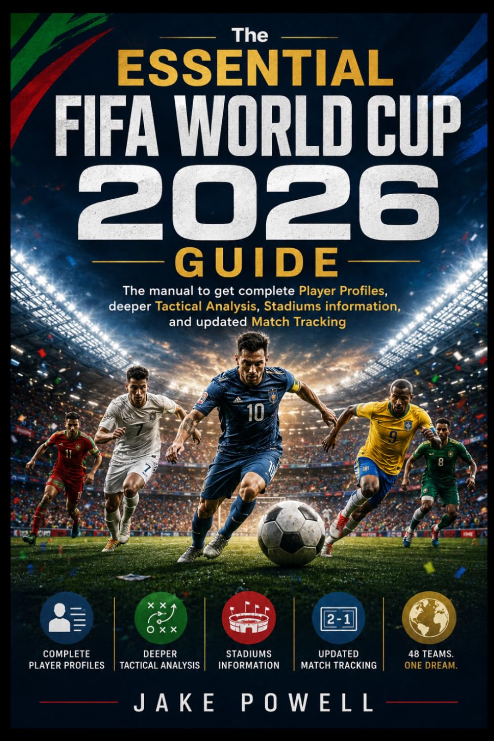 The Essential FIFA World Cup 2026 Guide: The manual to get complete Player Profiles, deeper Tactical Analysis, Stadiums information, and updated Match ... (FIFA World Cup 2026: the full experience)