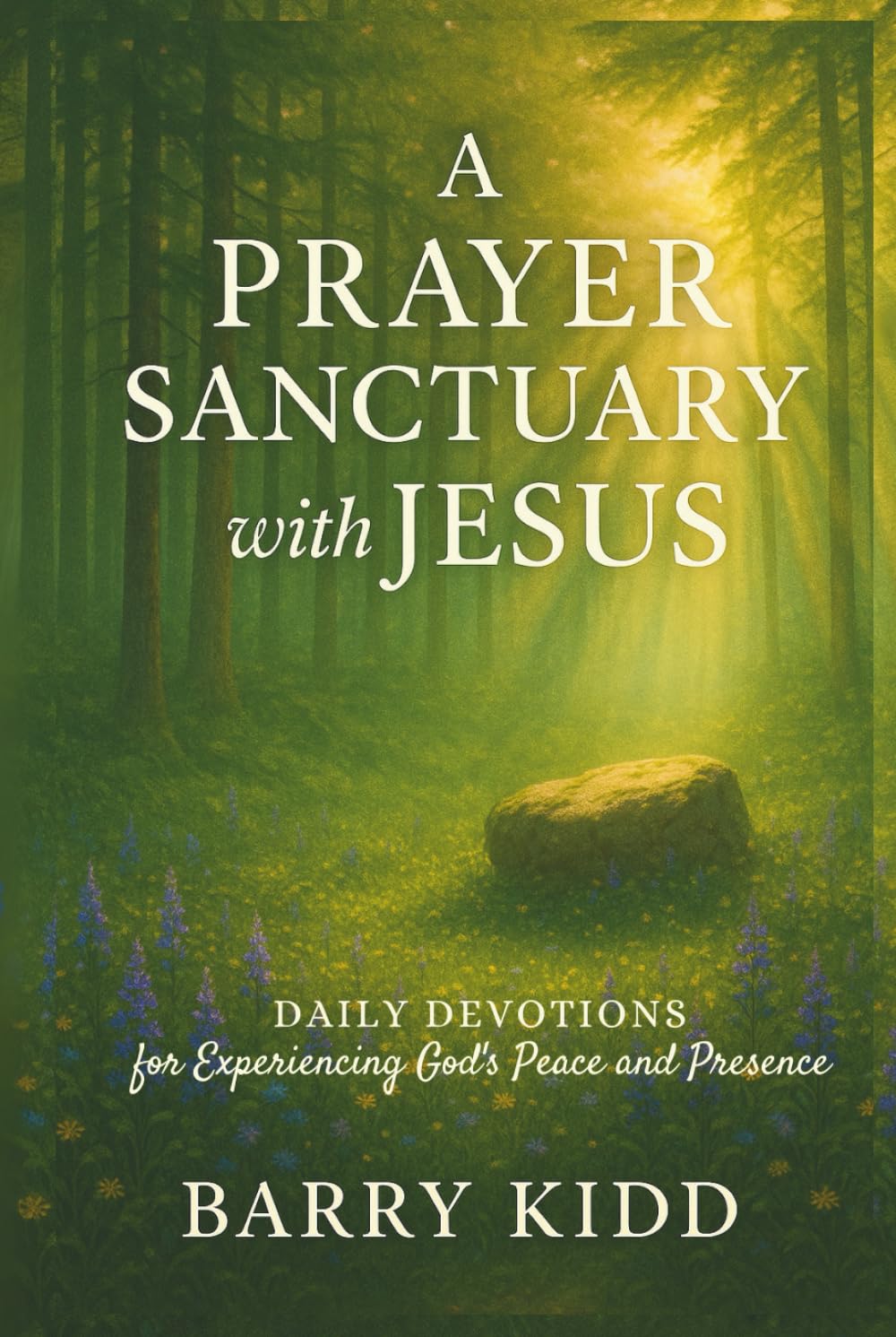 A Prayer Sanctuary with Jesus: Daily Devotions for Experiencing God’s Peace and Presence (Abiding in His Presence)