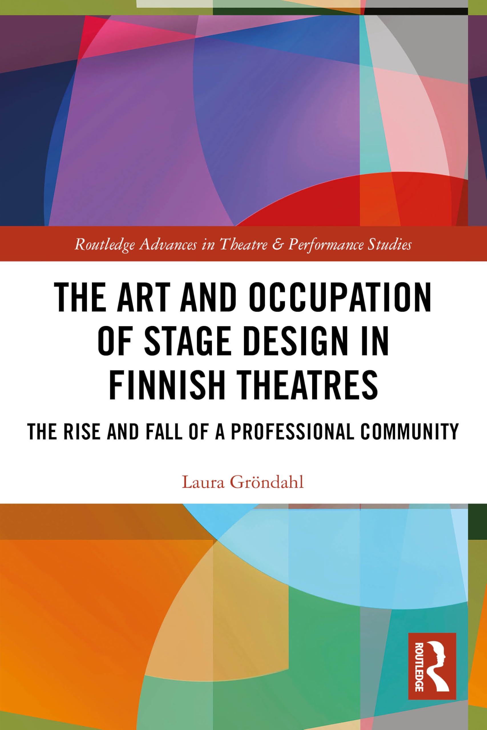 The Art and Occupation of Stage Design in Finnish Theatres: The Rise and Fall of a Professional Community (Routledge Advances in Theatre & Performance Studies)