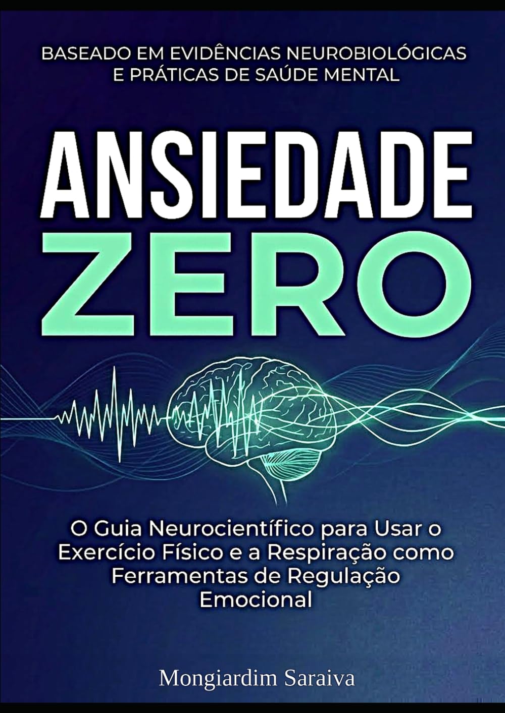 ANSIEDADE ZERO: O Guia Neurocientífico para Usar o Exercício Físico e a Respiração como Ferramentas de Regulação Emocional