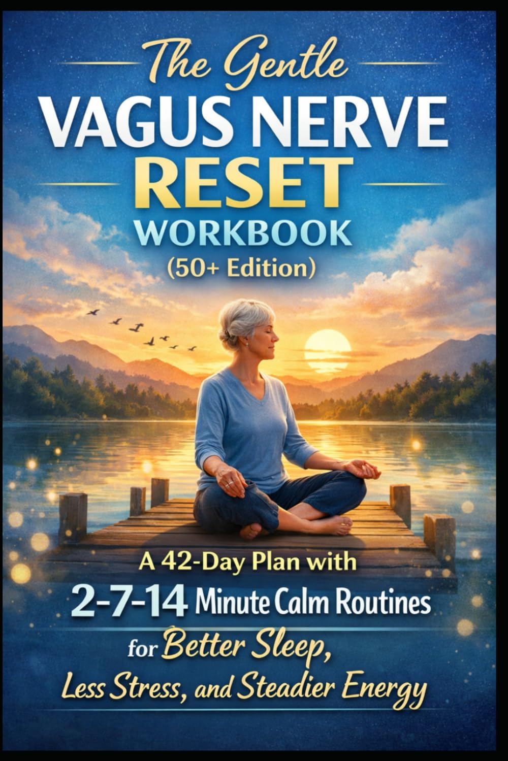 The Gentle Vagus Nerve Reset Workbook: A 42-Day Plan for 50+ with 2-7-14 Minute Calm Routines for Better Sleep, Less Stress, and Steadier Energy