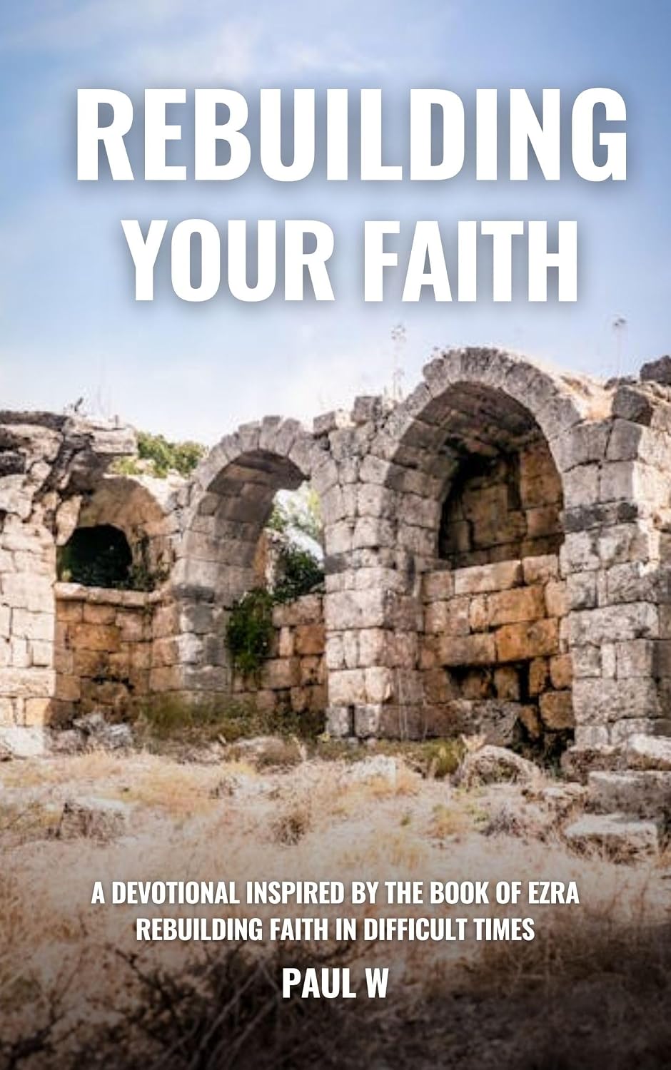 Rebuilding Your Faith: A Devotional Inspired by the Book of Ezra eBook ...