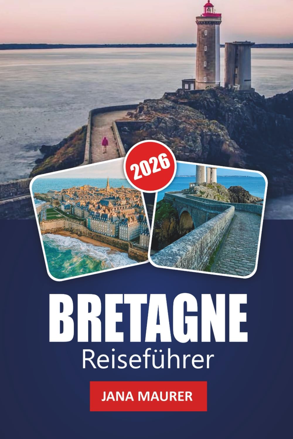 BRETAGNE REISEFÜHRER 2026: Erkunden Sie die dramatischen Küsten der Bretagne, historische Dörfer, malerische Routen, lokale Küche, Outdoor-Abenteuer und Insidertipps