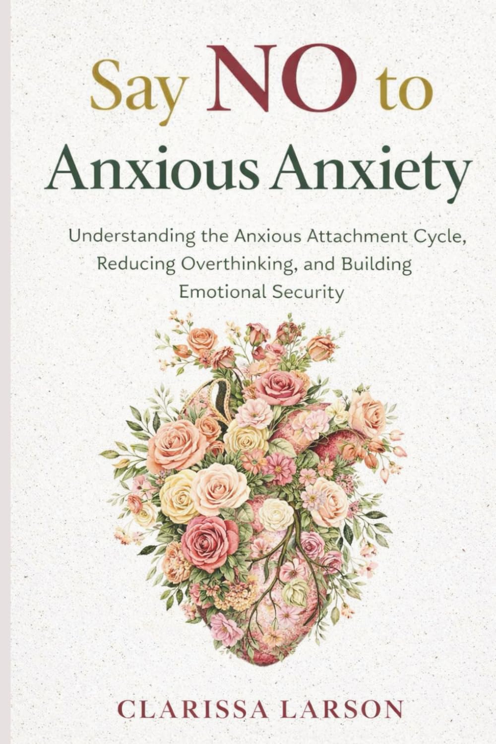 Say NO to Anxious Anxiety: Understanding the Anxious Attachment Cycle, Reducing Overthinking, and Building Emotional Security