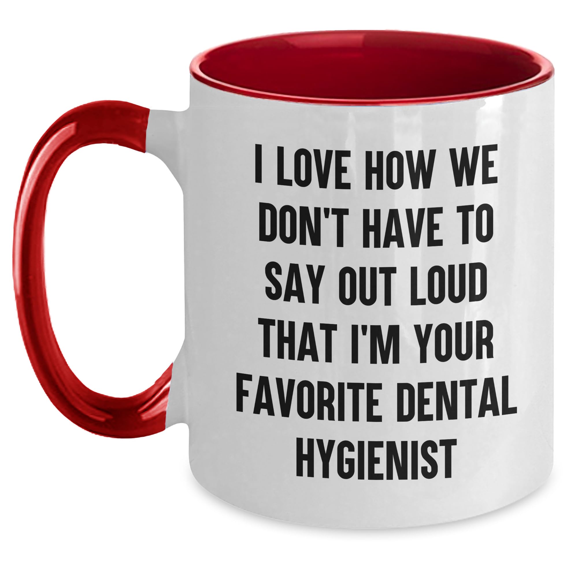Funny Dental Hygienist Gifts, I Love How We Don't Have To Say Out Loud That I'm Your Favorite Dental Hygienist, Two Tone Coffee Mug for Birthday - Gifts from Family and Friends