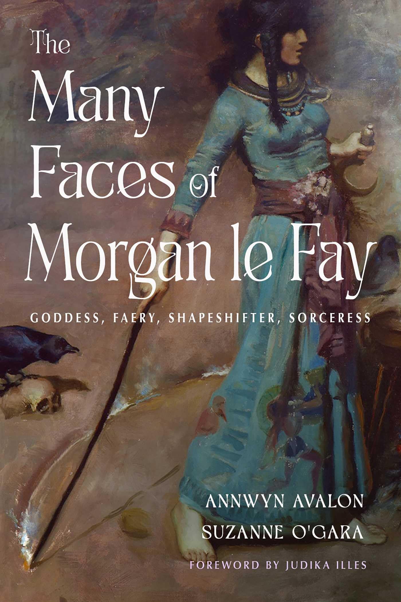 The Many Faces of Morgan le Fay: Goddess, Faery, Shapeshifter, Sorceress