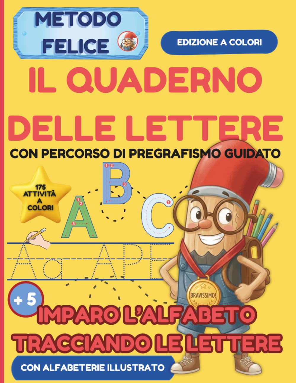 Metodo felice - Il Quaderno Delle Lettere - Con Percorso Di Pregrafismo Integrato: Imparo L' Alfabeto Tracciando Le Lettere- Con Alfabetiere ... 5 Anni. Con 175 Pagine di Attività Colorate