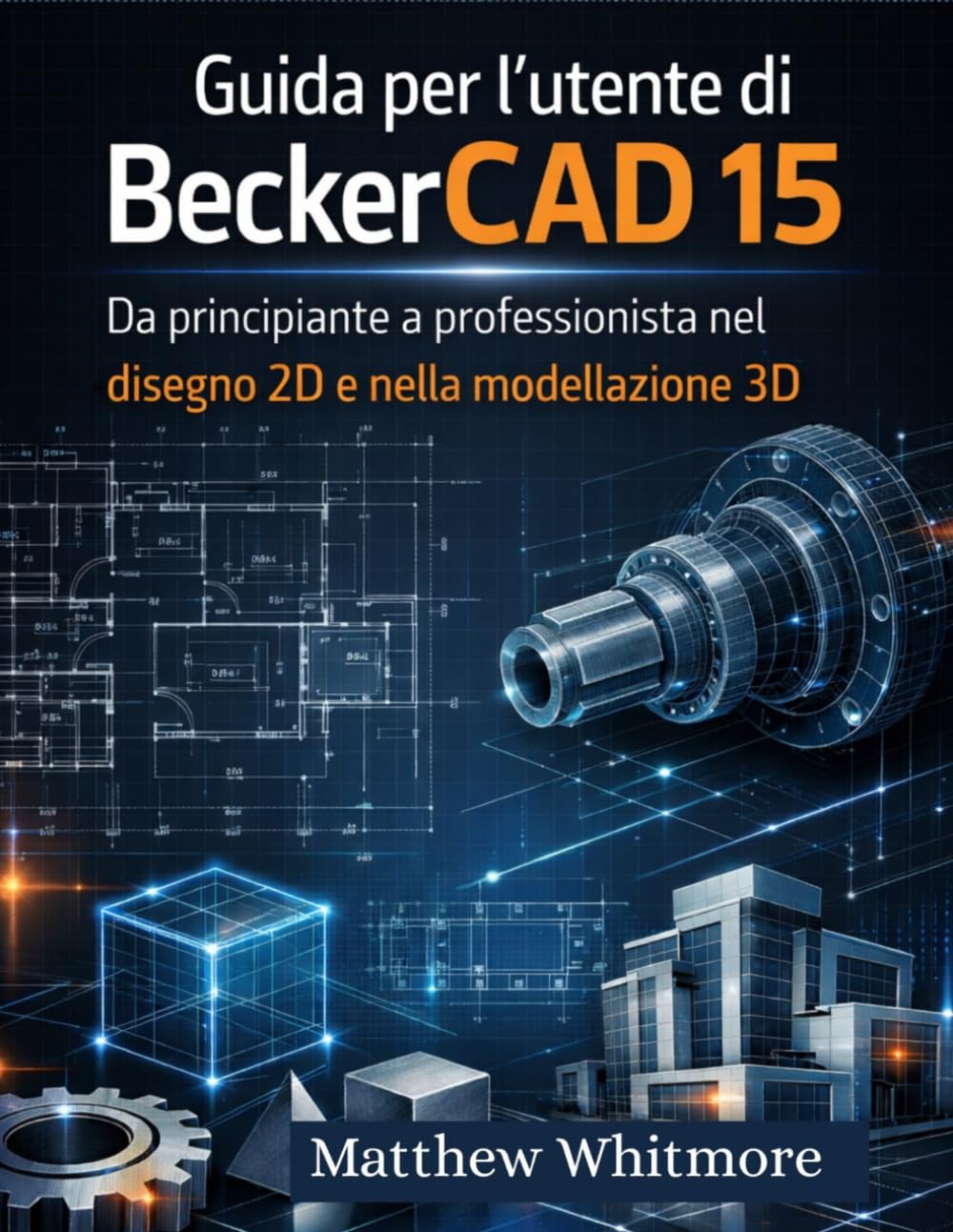 Guida per l'utente di BeckerCAD 15: Da principiante a professionista nel disegno 2D e nella modellazione 3D