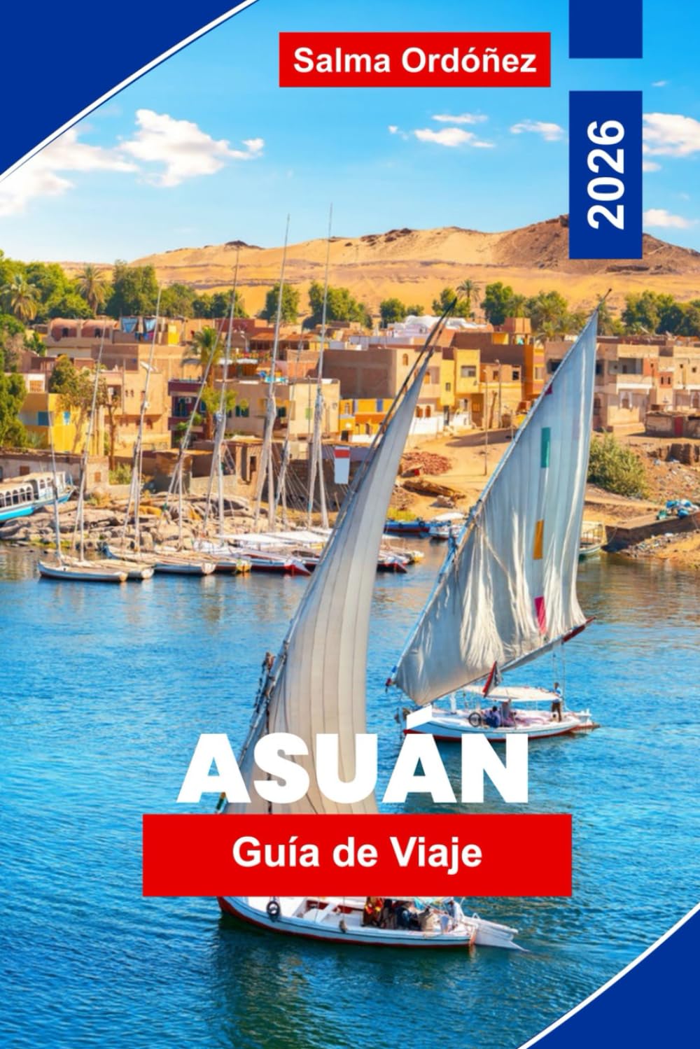 Asuán Guía de viaje 2026: Descubre cruceros por el Nilo, templos antiguos, cultura nubia, vistas panorámicas del río y consejos prácticos para tu viaje a Egipto