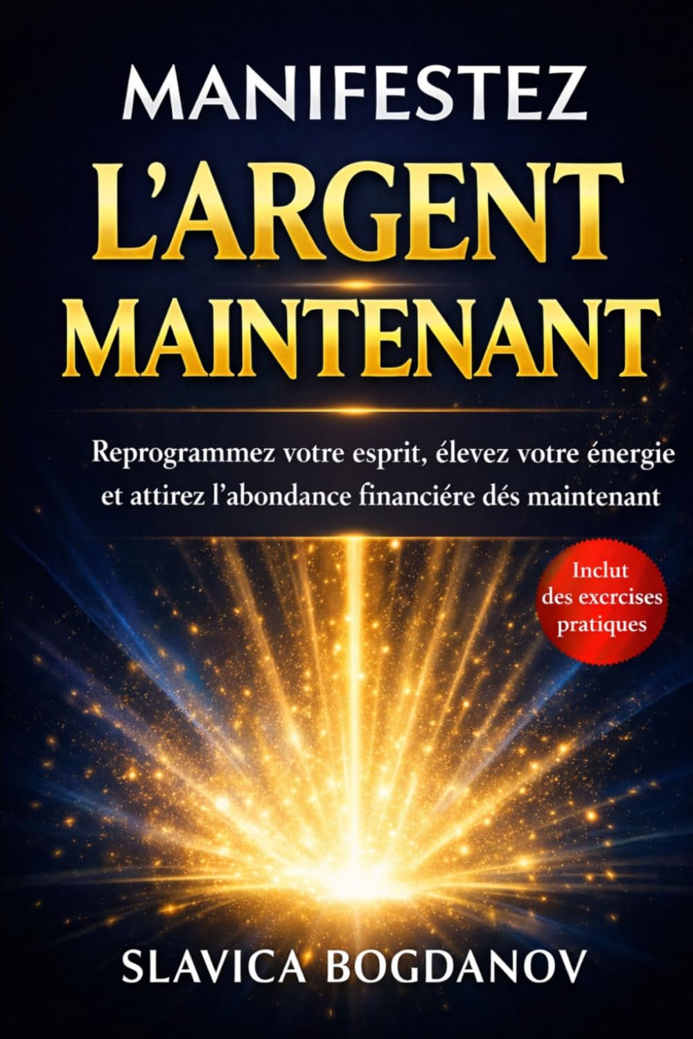 Manifestez l'Argent Maintenant: Reprogrammez votre esprit, élevez votre énergie et attirez l’abondance financière dès maintenant (Loi de l'attraction, ... votre cerveau (Transformez votre réalité))