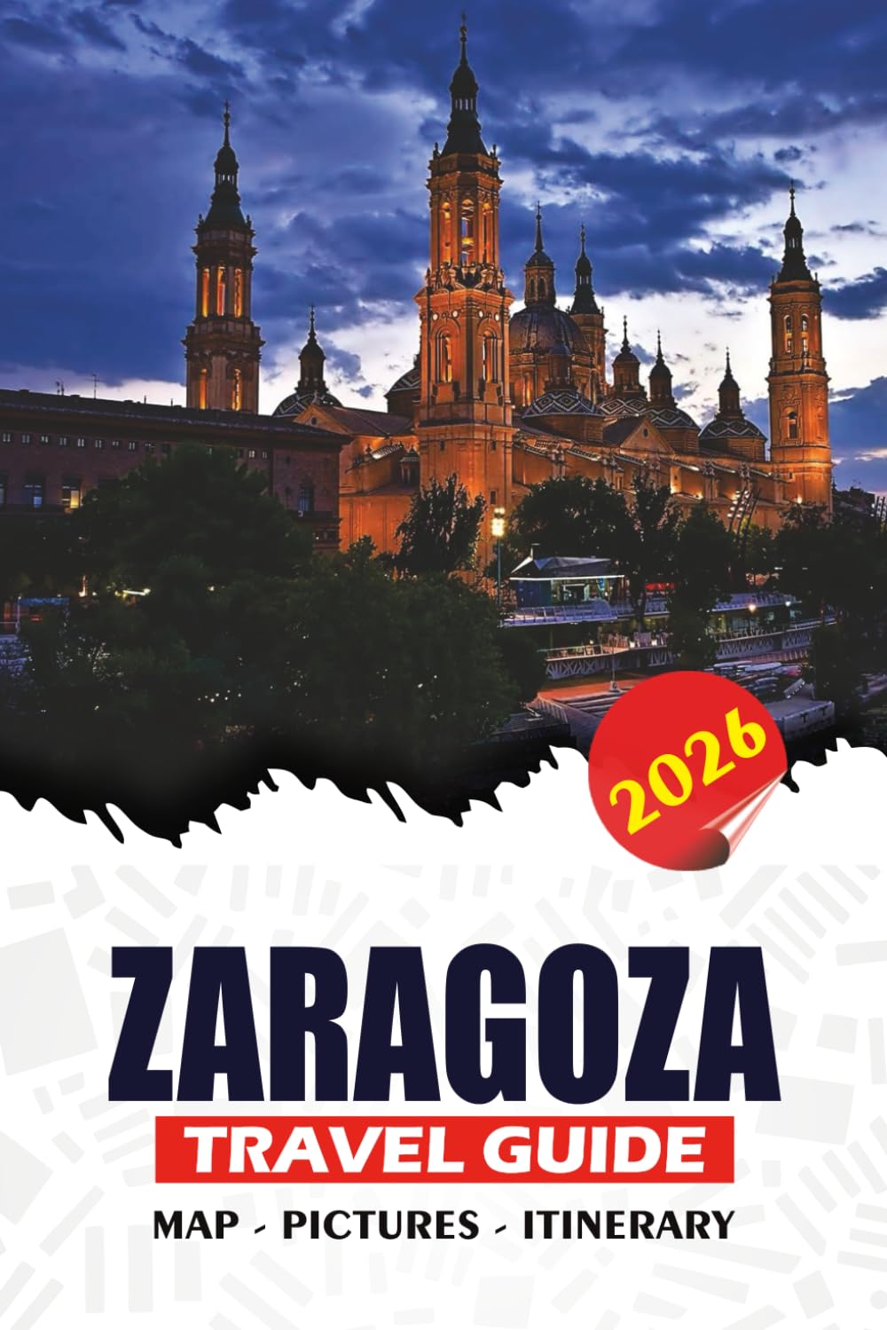 ZARAGOZA TRAVEL GUIDE 2026: From Visa and Flights to Hidden Gems, Riverfront Adventures, and Authentic Food Experiences for a Safe and Memorable Trip