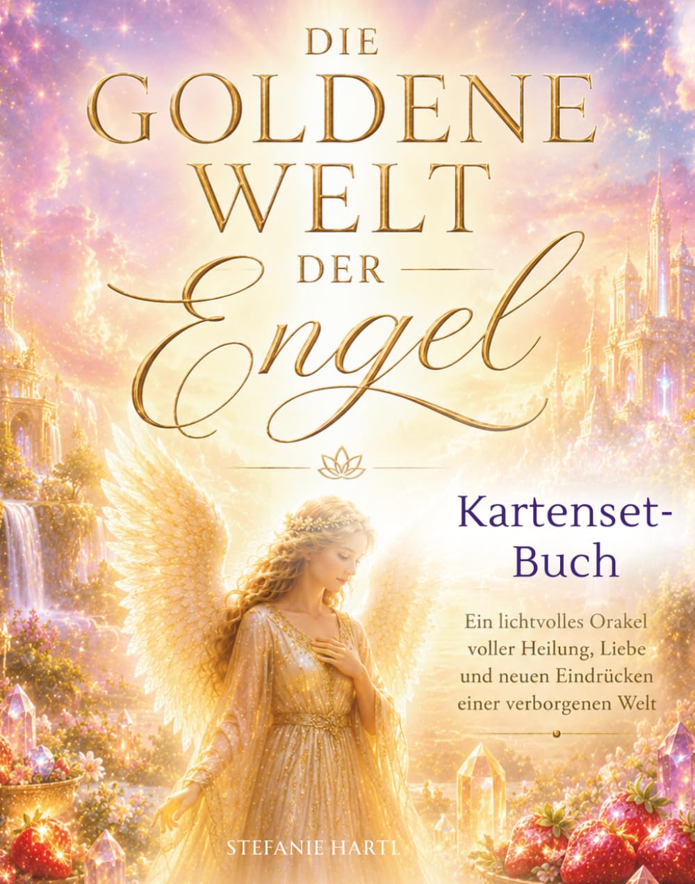 Die Goldene Welt der Engel: Ein lichtvolles Orakel voller Heilung, Liebe und neuen Eindrücken einer verborgenen Welt