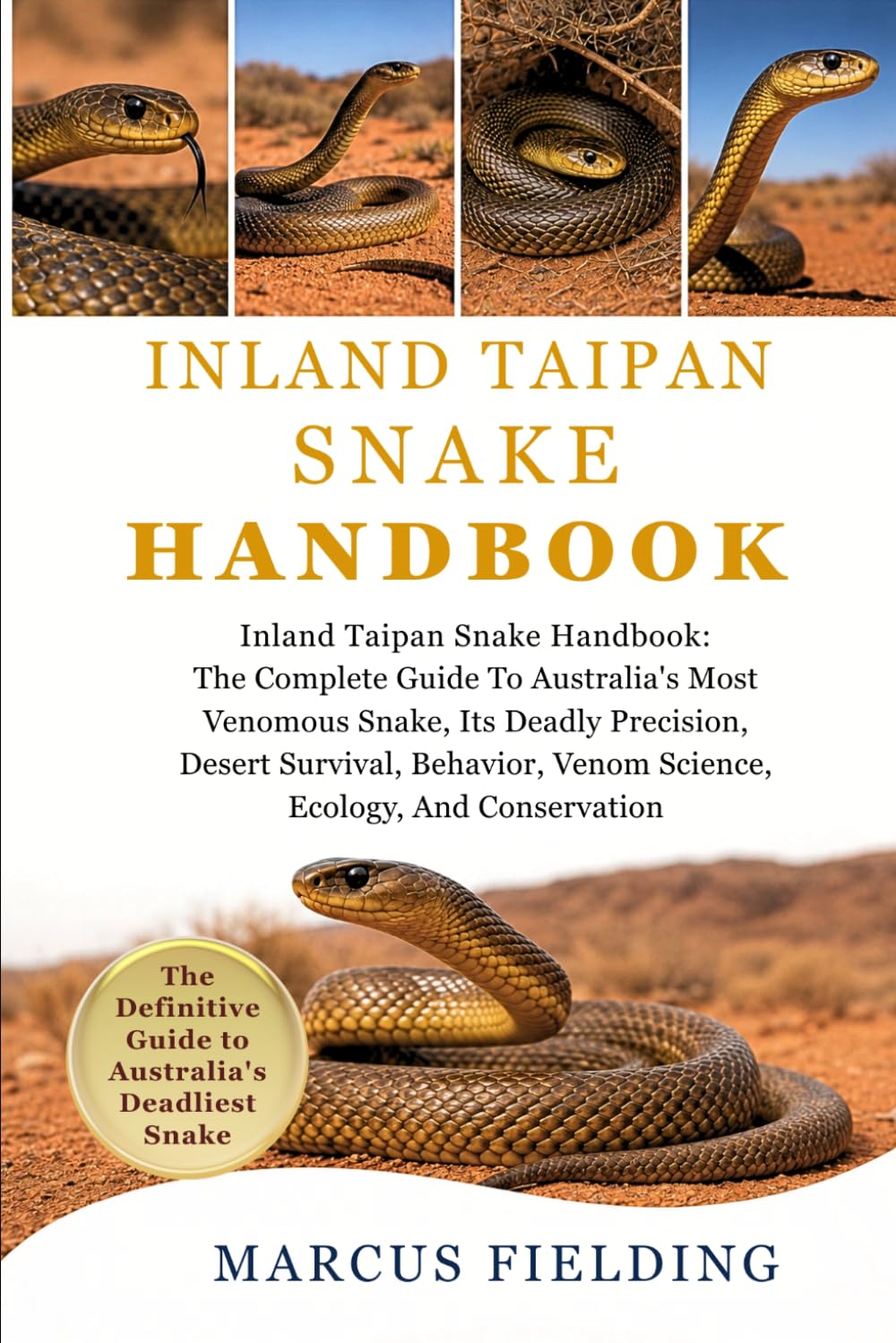 INLAND TAIPAN SNAKE HANDBOOK: Inland Taipan Snake Handbook: The Complete Guide To Australia’s Most Venomous Snake, Its Deadly Precision, Desert ... Venom Science, Ecology, And Conservation