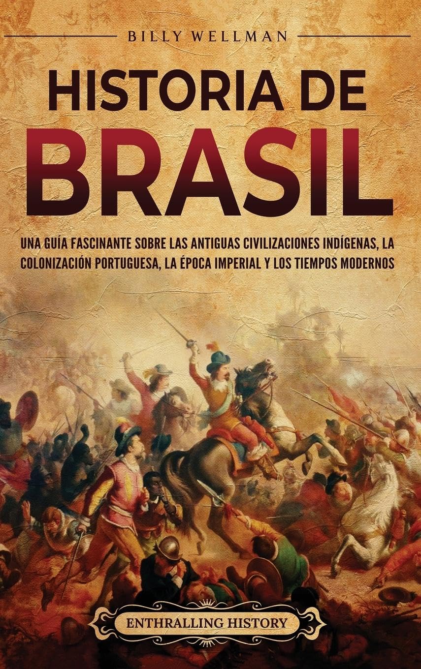 Historia de Brasil: Una guía fascinante sobre las antiguas civilizaciones indígenas, la colonización portuguesa, la época imperial y los tiempos modernos