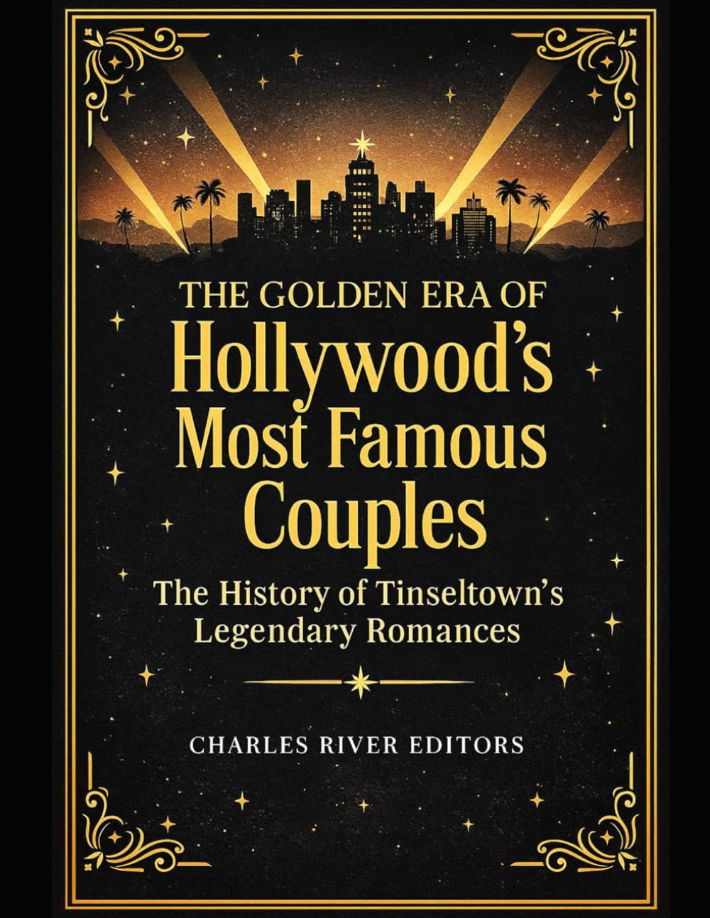 The Golden Era of Hollywood’s Most Famous Couples: The History of Tinseltown’s Legendary Romances