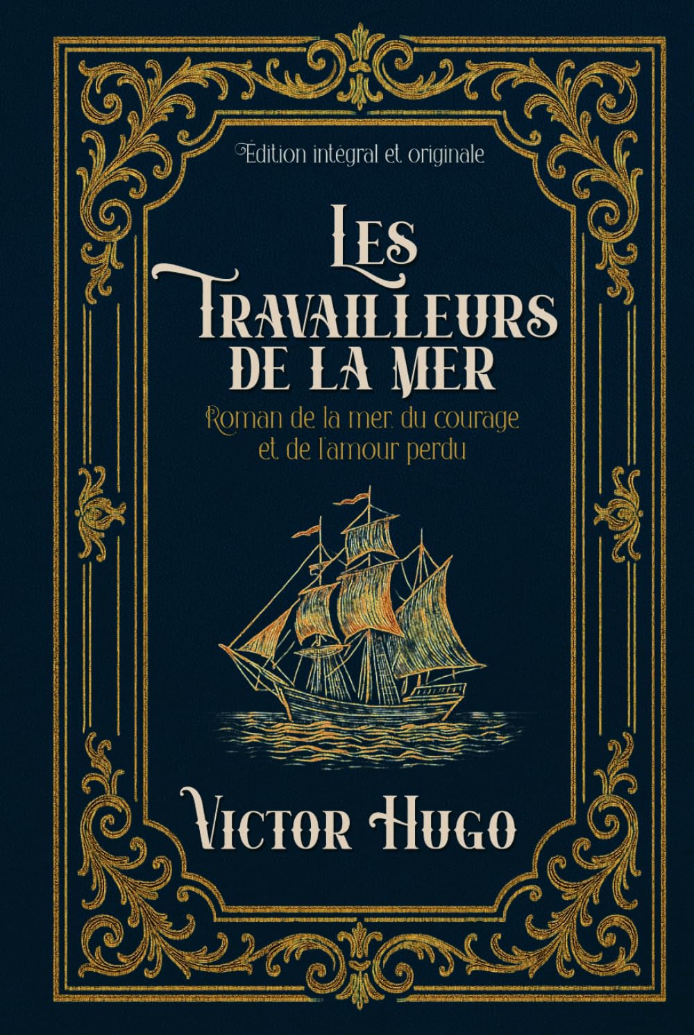 Les Travailleurs de la mer Roman de la mer, du courage et de l’amour perdu Édition intégral et originale: Classic collector