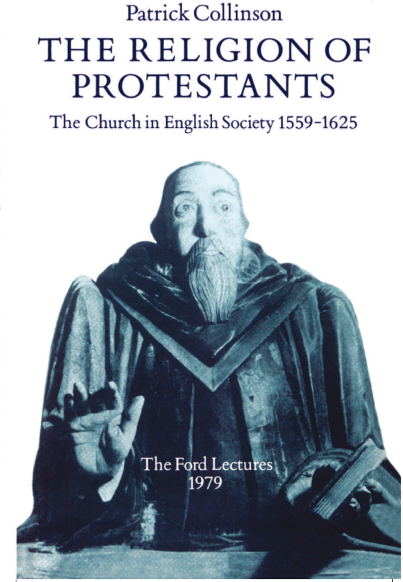 The Religion of Protestants: The Church in English Society 1559-1625 (Ford Lectures): 1979