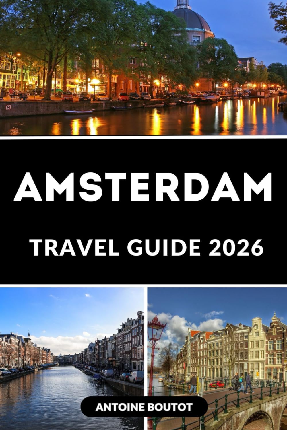 AMSTERDAM TRAVEL GUIDE 2026: Your Complete Guide to Canals, Culture, Hidden Gems, and Local Experiences