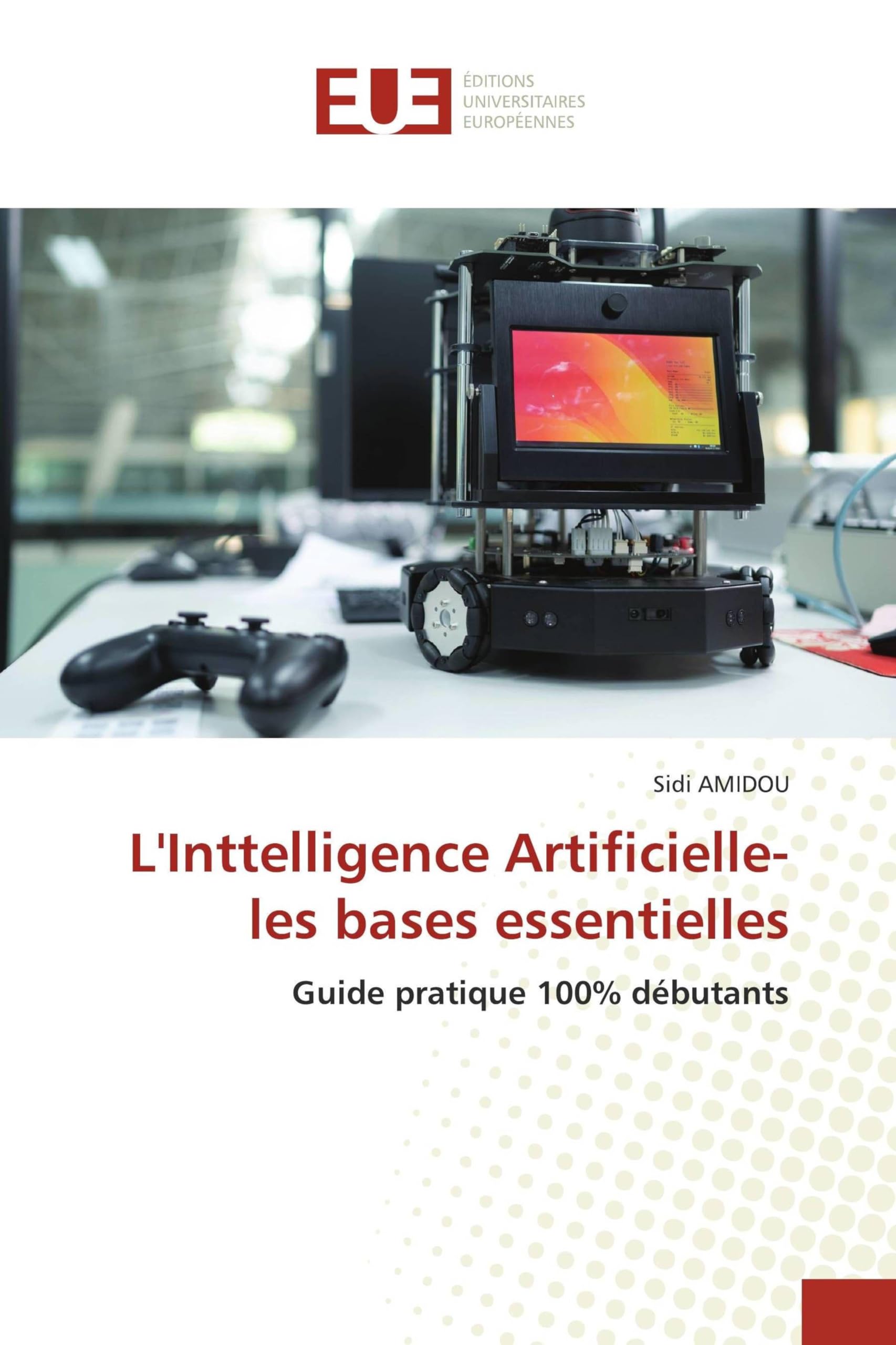 L'Inttelligence Artificielle-les bases essentielles: Guide pratique 100% débutants