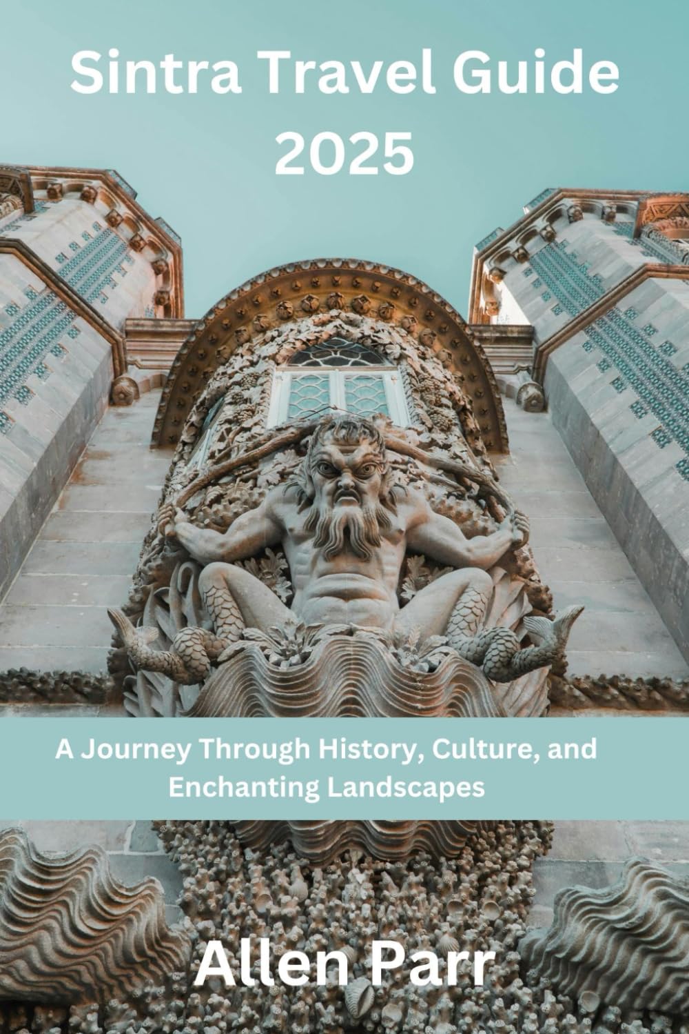 Sintra Travel Guide 2025: A Journey Through History, Culture, and Enchanting Landscapes (Portugal Travel Guide)