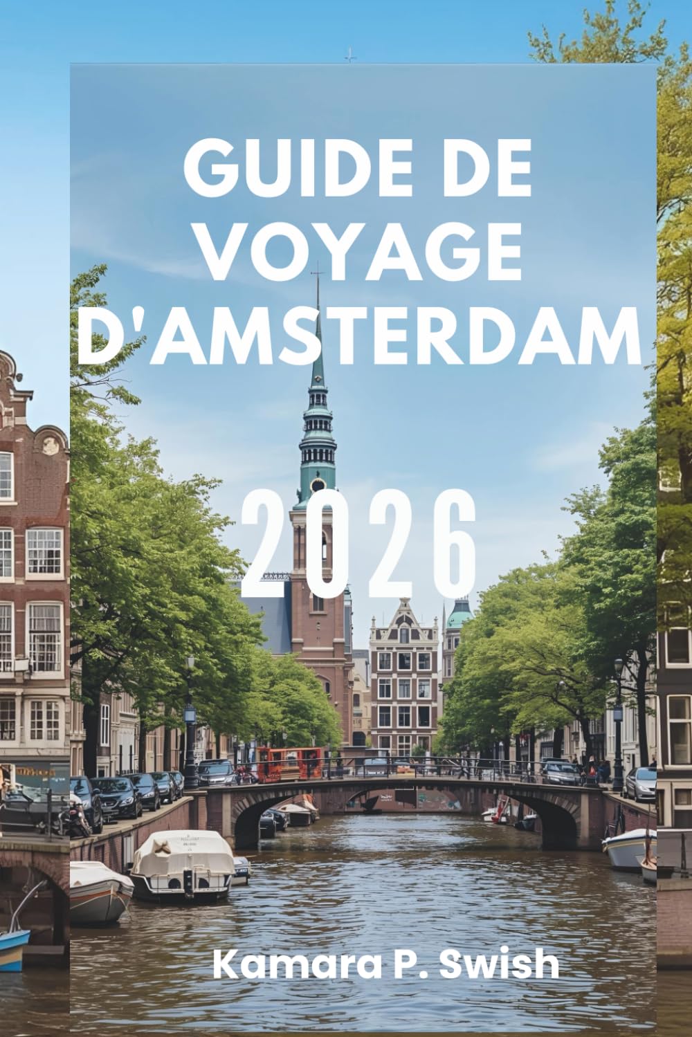 GUIDE DE VOYAGE D'AMSTERDAM 2026: « La Venise du Nord : découvrez une ville de canaux »