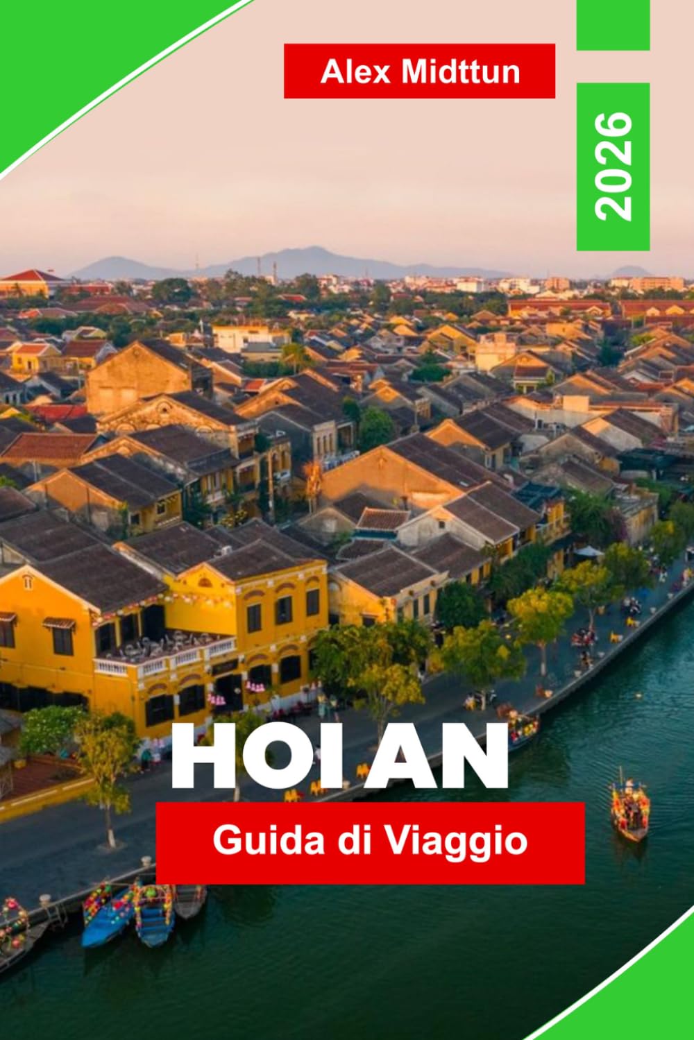 Hoi An Guida di viaggio 2026: La tua guida completa alla Città delle Lanterne del Vietnam: Sartorie, Antiche Strade dei Mercanti e i Sapori della Costa Centrale