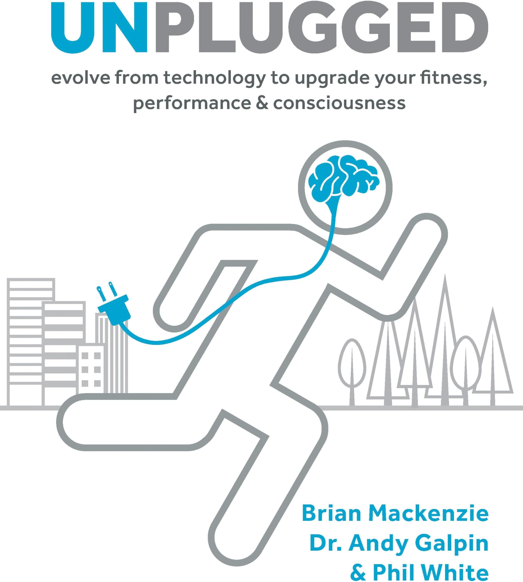 Unplugged: Evolve from Technology to Upgrade Your Fitness, Performance & Consciousness