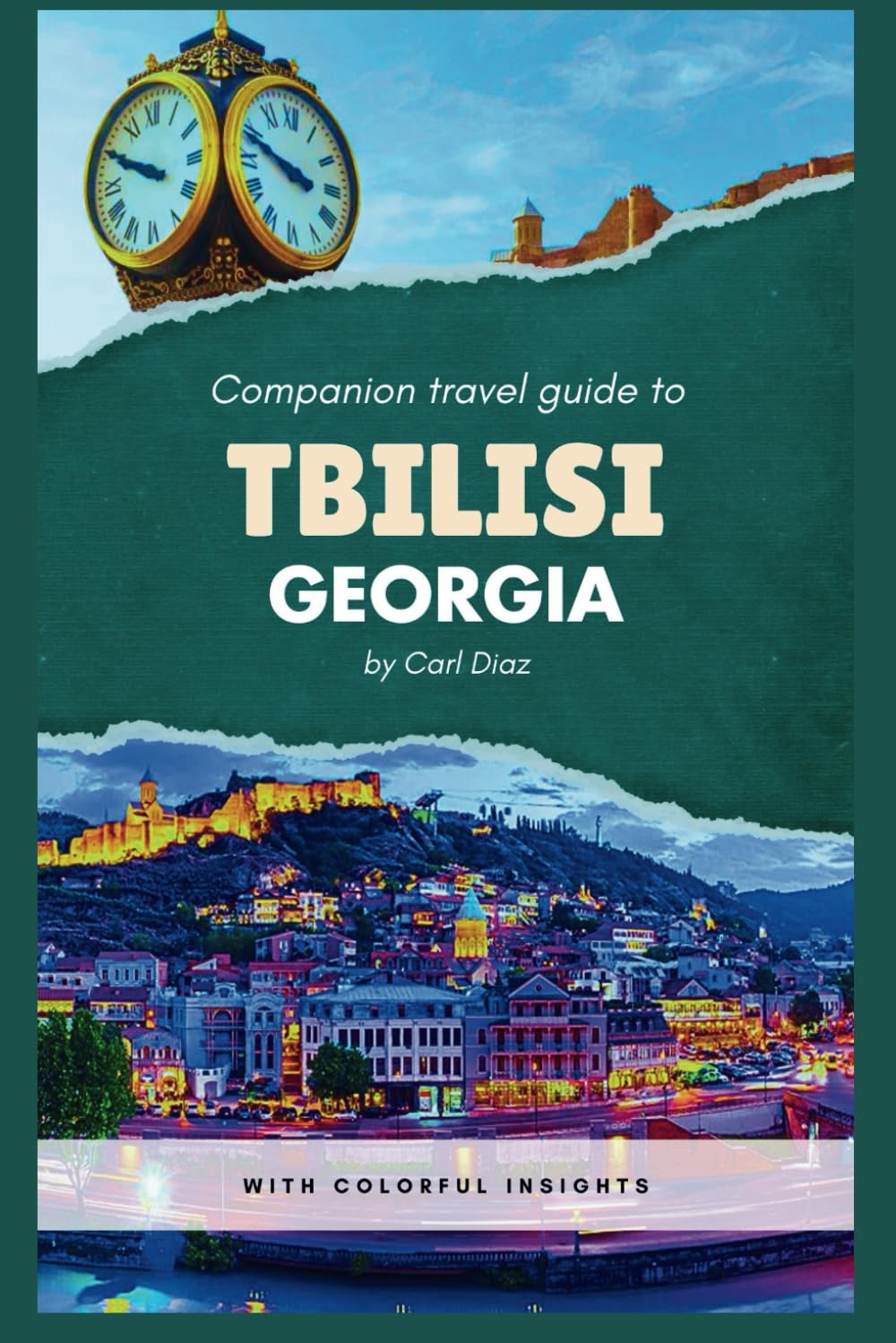Companion travel guide to Tbilisi, Georgia - with colorful Insights: Must see, Must do activities! Insider and local Tips! Cultural Immersion! Top ... Wonders: Chromatic Adventurer's guidebook)